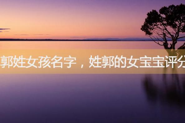 郭姓女孩名字,姓郭的女宝宝评分高的名字