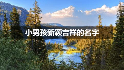 小男孩新颖独特又吉祥的名字(精选600个)