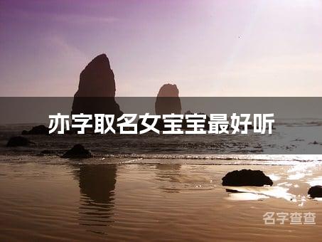 亦字取名女宝宝最好听 亦字在名字中寓意和含义是什么