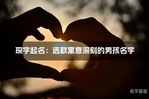 琛字起名：选取寓意深刻的男孩名字